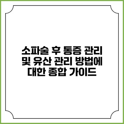 소파술 후 통증 관리 및 유산 관리 방법에 대한 종합 가이드