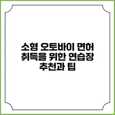 소형 오토바이 면허 취득을 위한 연습장 추천과 팁