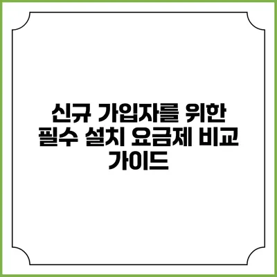 신규 가입자를 위한 필수 설치 요금제 비교 가이드