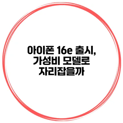 아이폰 16e 출시, 가성비 모델로 자리잡을까?