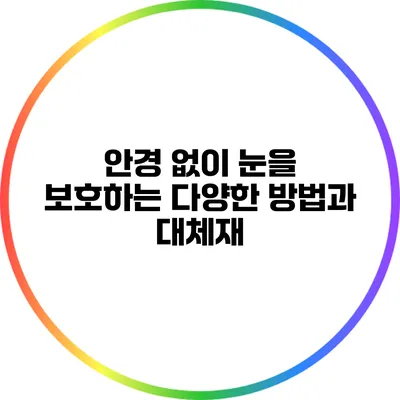 안경 없이 눈을 보호하는 다양한 방법과 대체재