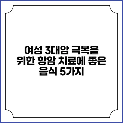여성 3대암 극복을 위한 항암 치료에 좋은 음식 5가지