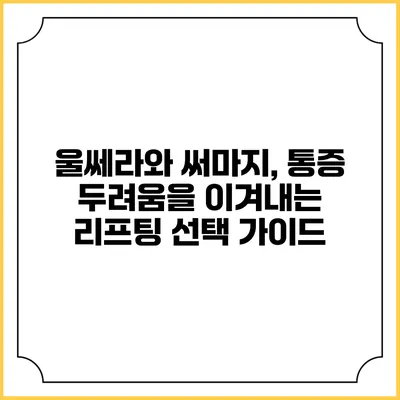 울쎄라와 써마지, 통증 두려움을 이겨내는 리프팅 선택 가이드