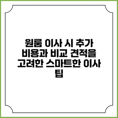 원룸 이사 시 추가 비용과 비교 견적을 고려한 스마트한 이사 팁