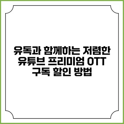 유독과 함께하는 저렴한 유튜브 프리미엄 OTT 구독 할인 방법