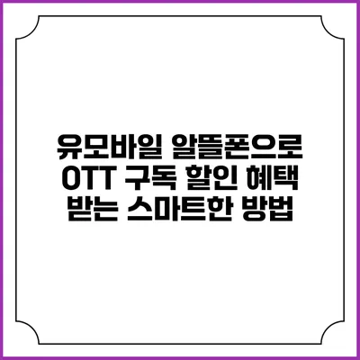 유모바일 알뜰폰으로 OTT 구독 할인 혜택 받는 스마트한 방법