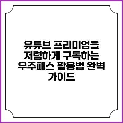 유튜브 프리미엄을 저렴하게 구독하는 우주패스 활용법 완벽 가이드
