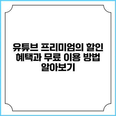 유튜브 프리미엄의 할인 혜택과 무료 이용 방법 알아보기