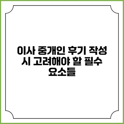 이사 중개인 후기 작성 시 고려해야 할 필수 요소들
