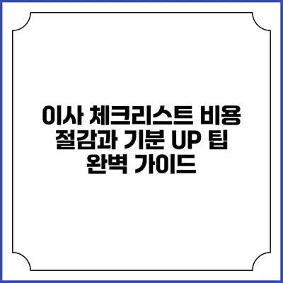 이사 체크리스트: 비용 절감과 기분 UP 팁 완벽 가이드
