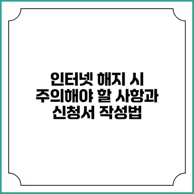 인터넷 해지 시 주의해야 할 사항과 신청서 작성법