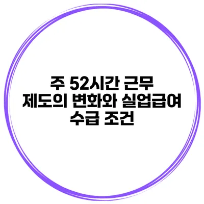 주 52시간 근무 제도의 변화와 실업급여 수급 조건