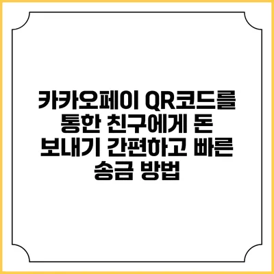 카카오페이 QR코드를 통한 친구에게 돈 보내기: 간편하고 빠른 송금 방법