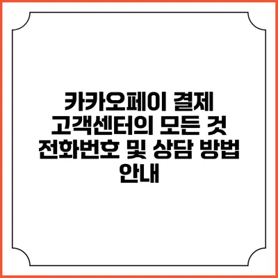 카카오페이 결제 고객센터의 모든 것: 전화번호 및 상담 방법 안내