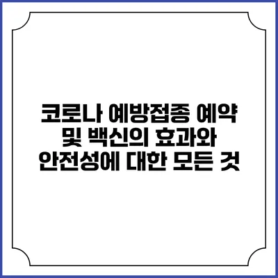 코로나 예방접종 예약 및 백신의 효과와 안전성에 대한 모든 것