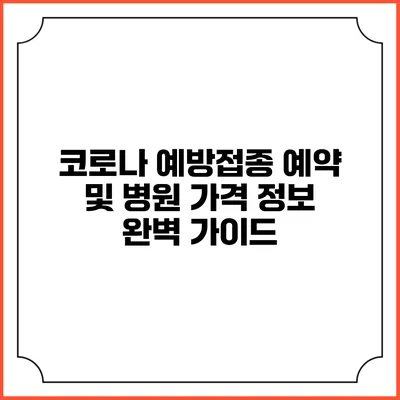 코로나 예방접종 예약 및 병원 가격 정보 완벽 가이드
