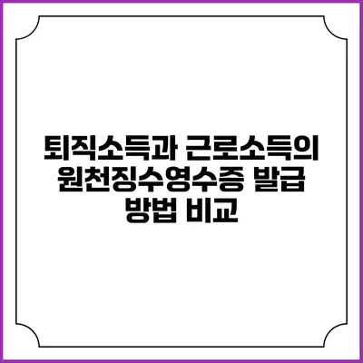 퇴직소득과 근로소득의 원천징수영수증 발급 방법 비교