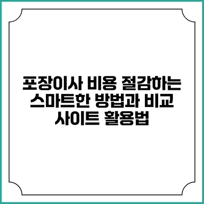 포장이사 비용 절감하는 스마트한 방법과 비교 사이트 활용법