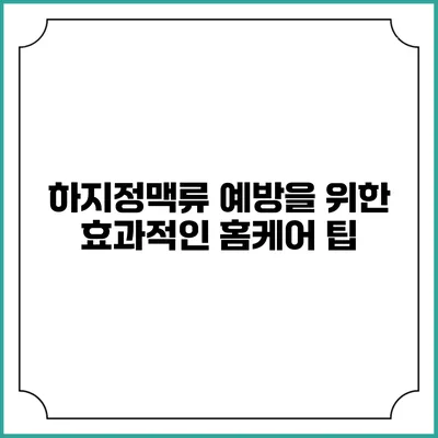 하지정맥류 예방을 위한 효과적인 홈케어 팁