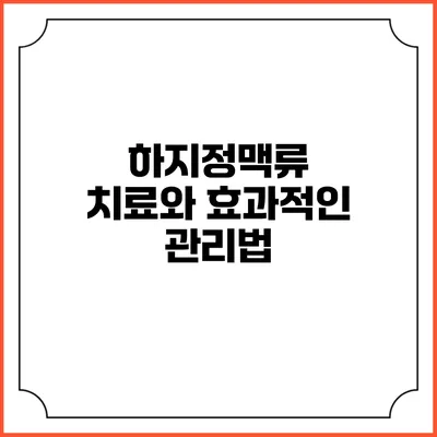 하지정맥류: 치료와 효과적인 관리법