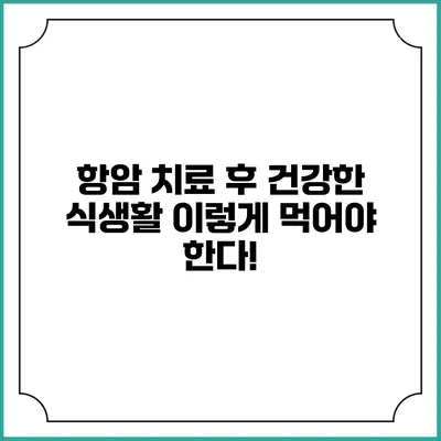 항암 치료 후 건강한 식생활: 이렇게 먹어야 한다!