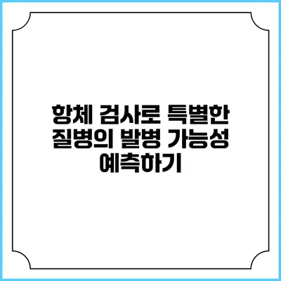 항체 검사로 특별한 질병의 발병 가능성 예측하기