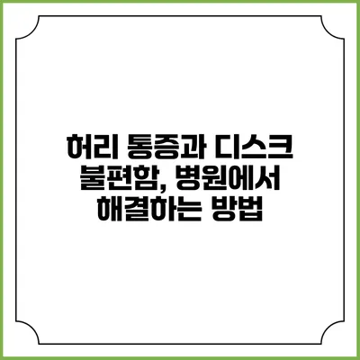 허리 통증과 디스크 불편함, 병원에서 해결하는 방법