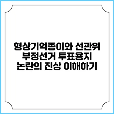 형상기억종이와 선관위 부정선거 투표용지 논란의 진상 이해하기
