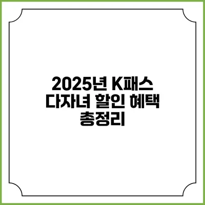 2025년 K패스 다자녀 할인 혜택 총정리