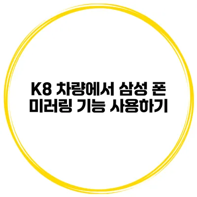 K8 차량에서 삼성 폰 미러링 기능 사용하기