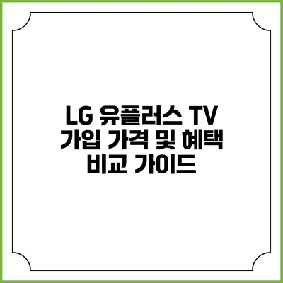 LG 유플러스 TV 가입 가격 및 혜택 비교 가이드