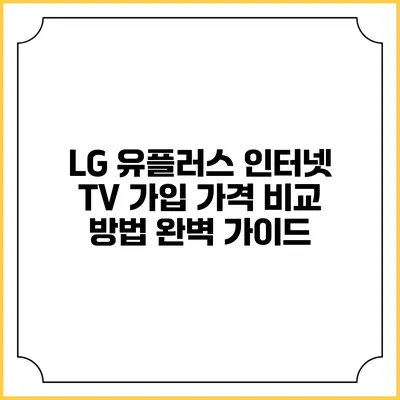 LG 유플러스 인터넷 TV 가입 가격 비교 방법 완벽 가이드