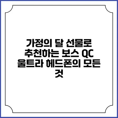 가정의 달 선물로 추천하는 보스 QC 울트라 헤드폰의 모든 것
