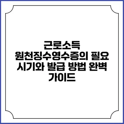 근로소득 원천징수영수증의 필요 시기와 발급 방법 완벽 가이드