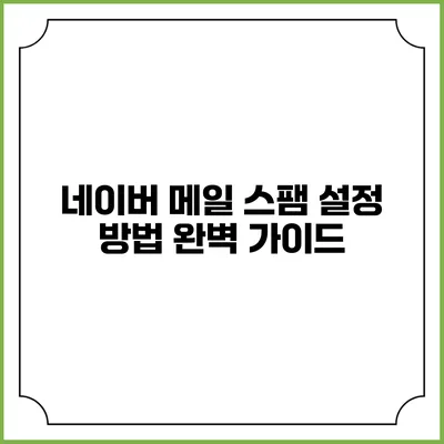 네이버 메일 스팸 설정 방법 완벽 가이드