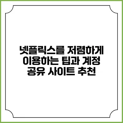 넷플릭스를 저렴하게 이용하는 팁과 계정 공유 사이트 추천