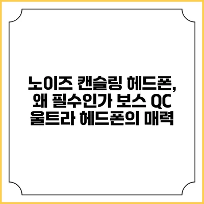 노이즈 캔슬링 헤드폰, 왜 필수인가? 보스 QC 울트라 헤드폰의 매력