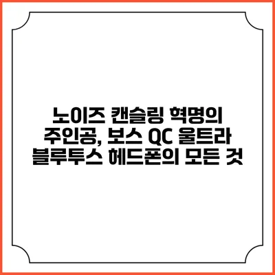 노이즈 캔슬링 혁명의 주인공, 보스 QC 울트라 블루투스 헤드폰의 모든 것