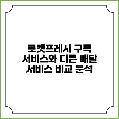 로켓프레시 구독 서비스와 다른 배달 서비스 비교 분석
