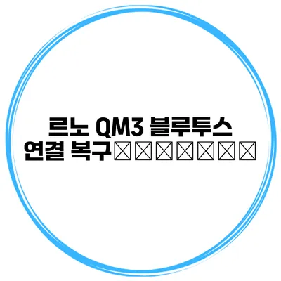 르노 QM3 블루투스 연결 복구ขั้นตอน