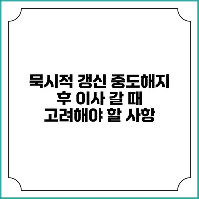 묵시적 갱신 중도해지 후 이사 갈 때 고려해야 할 사항