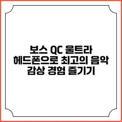 보스 QC 울트라 헤드폰으로 최고의 음악 감상 경험 즐기기