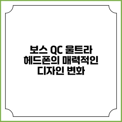 보스 QC 울트라 헤드폰의 매력적인 디자인 변화