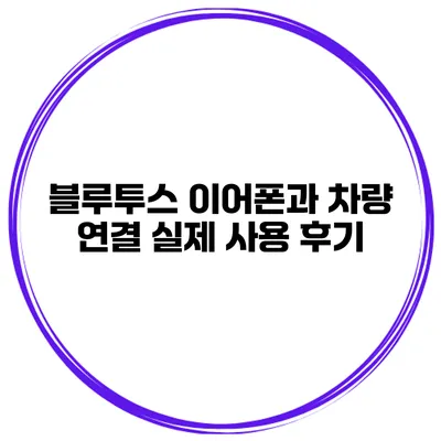 블루투스 이어폰과 차량 연결 실제 사용 후기