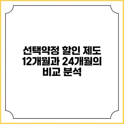 선택약정 할인 제도 12개월과 24개월의 비교 분석