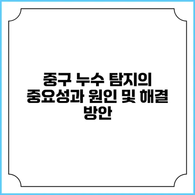 중구 누수 탐지의 중요성과 원인 및 해결 방안