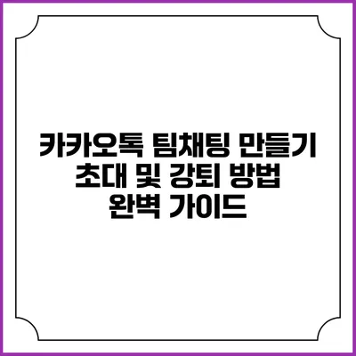 카카오톡 팀채팅 만들기: 초대 및 강퇴 방법 완벽 가이드