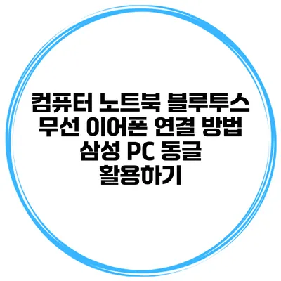 컴퓨터 노트북 블루투스 무선 이어폰 연결 방법 삼성 PC 동글 활용하기