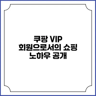 쿠팡 VIP 회원으로서의 쇼핑 노하우 공개