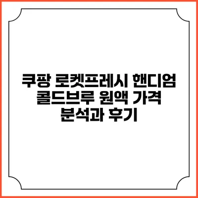 쿠팡 로켓프레시 핸디엄 콜드브루 원액: 가격 분석과 후기